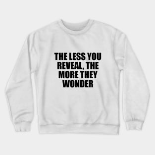 The less you reveal, the more they wonder Crewneck Sweatshirt